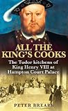 All the King's cooks : the Tudor kitchens of King Henry VIII at Hampton Court Palace