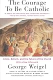 The Courage to Be Catholic: Crisis, Reform and the Future of the Church (0465092616) by Weigel, George