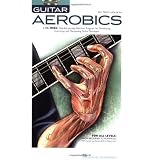Guitar Aerobics: A 52-Week, One-lick-per-day Workout Program for Developing, Improving and Maintaining Guitar Technique