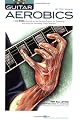 Guitar Aerobics: A 52-Week, One-lick-per-day Workout Program for Developing, Improving and Maintaining Guitar Technique