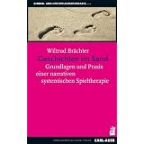Geschichten im Sand: Grundlagen und Praxis einer narrativen systemischen Spieltherapievon "Wiltrud Br�chter"