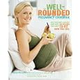 The Well-Rounded Pregnancy Cookbook: Give Your Baby a Healthy Start with 100 Recipes That Adapt to Fit How You Feel
