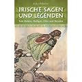 Irische Sagen und Legenden: Von Helden, Heiligen, Elfen und Druiden