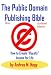 The Public Domain Publishing Bible: How to Create "Royalty" Income for Life