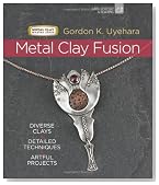 Metal Clay Fusion: Diverse Clays, Detailed Techniques, Artful Projects (Metal Clay Master Class)