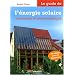 Le guide de l'�nergie solaire et photovolta�que