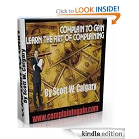Complain to Gain: Learn the fine art of complaining By Scott W Calgary