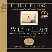 Wild at Heart: Discovering the Secret of a Man's Soul | [John Eldredge]