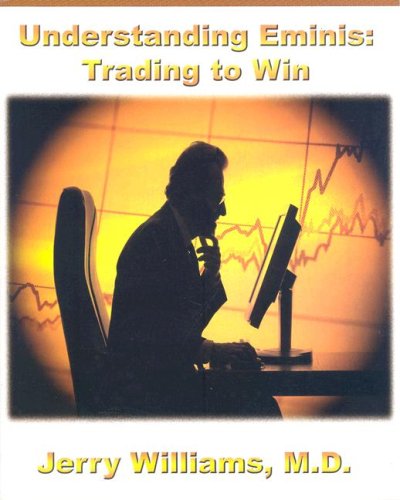 Jerry Williams. Understanding E-Minis: Trading To Win.