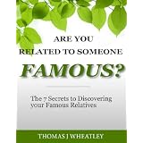 Are You Related to Someone Famous: The 7 Secrets to Discovering your Famous Relatives