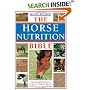 The Horse Nutrition Bible: The Comprehensive Guide to the Feeding of Your Horse
