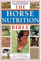 The Horse Nutrition Bible: The Comprehensive Guide to the Feeding of Your Horse