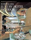 Europe & Asia Luxury Hotel Interiors: World Premier Hotel Design, Vol. 3