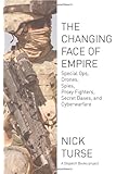 The Changing Face of Empire: Special Ops, Drones, Spies, Proxy Fighters, Secret Bases, and Cyberwarfare