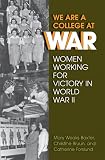 We Are a College at War: Women Working for Victory in World War II