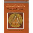 A Systematic Course in the Ancient Tantric Techniques of Yoga and Kriya by Swami Satyananda Saraswati