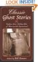 Classic Ghost Stories: Eighteen Spine-Chilling Tales of Terror and the Supernatural