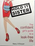 Hold it Sister. The Confindent Girls Guide To A Leak FREE Life !