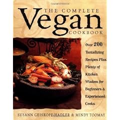 The Complete Vegan Cookbook: Over 200 Tantalizing Recipes Plus Plenty of Kitchen Wisdom for Beginners and Experienced Cooks