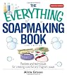 The Everything Soapmaking Book: Recipes and Techniques for Creating Colorful and Fragrant Soaps (Everything: Sports and Hobbies)