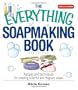 The Everything Soapmaking Book: Recipes and Techniques for Creating Colorful and Fragrant Soaps
