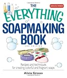 The Everything Soapmaking Book: Recipes and Techniques for Creating Colorful and Fragrant Soaps (Everything: Sports and Hobbies)