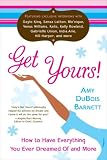 Get Yours!: The Girlfriends' Guide to Having Everything You Ever Dreamed of and More