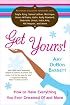 Get Yours!: How to Have Everything You Ever Dreamed of and More