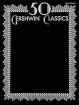 50 Gershwin Classics Piano/Vocal 50 Gershwin Classics Piano/Vocal