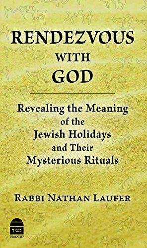 Rendezvous With God: Revealing the Meaning of the Jewish Holiday and Their Mysterious Rituals