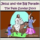 Jesus and the Big Parade: The Palm Sunday Story (Bible Stories for Kids)