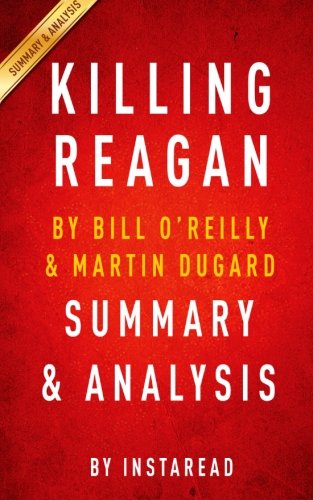 Killing Reagan: The Violent Assault That Changed a Presidency by Bill O'Reilly and Martin Dugard | Summary & Analysis