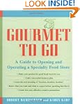 Gourmet to Go: A Guide to Opening and...