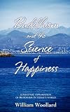 Buddhism and the Science of Happiness: A Personal Exploration of Buddhism in Today's World
