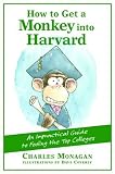 How to Get a Monkey Into Harvard: The Impractical Guide to Fooling the Top Colleges