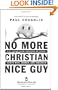 No More Christian Nice Guy: When Being Nice--Instead of Good--Hurts Men, Women And Children
