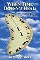 WHEN TIME DOESN'T HEAL:: HOW TO OVERCOME LOSS, GRIEF, TRAUMA AND PTSD IN 30 MINUTES OR LESS