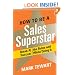 How to Be a Sales Superstar: Break All the Rules and Succeed While Doing It