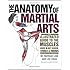 The Anatomy of Martial Arts: An Illustrated Guide to the Muscles Used for Each Strike, Kick, and Throw