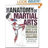 The Anatomy of Martial Arts: An Illustrated Guide to the Muscles Used for Each Strike, Kick, and... by Norman Link, Lily Chou and Suman Kasturia
