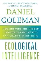 Ecological Intelligence: How Knowing the Hidden Impacts of What We Buy Can Change Everything