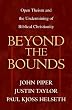 Beyond The Bounds: Open Theism and the Undermining of Biblical Christianity