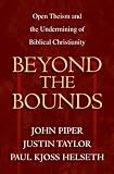 Beyond The Bounds: Open Theism and the Undermining of Biblical Christianity