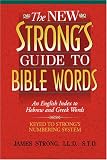 The New Strong s Guide to Bible Words: An English Index to Hebrew and Greek Words