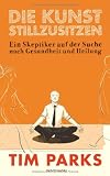 Produkt-Bild: Die Kunst stillzusitzen: Ein Skeptiker auf der Suche nach Gesundheit und Heilung