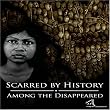Scarred By History: Episode 4 - Amoung the Disappeared