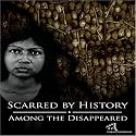 Scarred By History: Episode 4 - Amoung the Disappeared