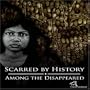 Scarred By History: Episode 4 - Amoung the Disappeared