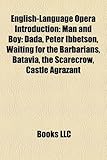 English-Language Opera Introduction: Man and Boy: Dada, Peter Ibbetson, Waiting for the Barbarians, Batavia, the Scarecrow, Castle Agrazant-