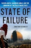 State of failure : Yasser Arafat, Mahmoud Abbas, and the unmaking of the Palestinian state